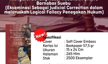 Mengurai Benang Kusut Keadilan Perkara Barnabas Suebu (Eksaminasi Sebagai Judicial Correction dalam meluruskan Logical Fallacy Penegakan Hukum)